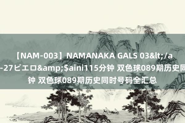 【NAM-003】NAMANAKA GALS 03</a>2010-08-27ピエロ&$aini115分钟 双色球089期历史同时号码全汇总