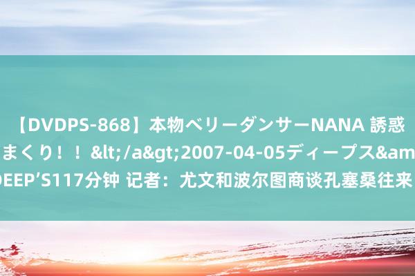 【DVDPS-868】本物ベリーダンサーNANA 誘惑の腰使いで潮吹きまくり！！</a>2007-04-05ディープス&$DEEP’S117分钟 记者：尤文和波尔图商谈孔塞桑往来，租赁+买断总价约3000万欧